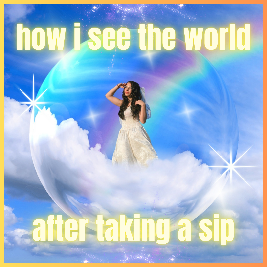How I see the world after taking a sip